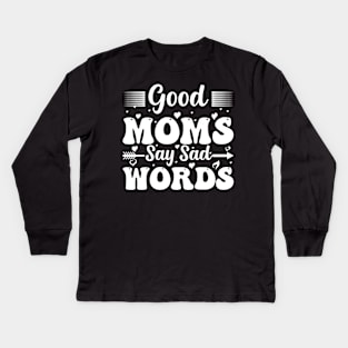 Good Moms Say Bad Words Perfect For Mother's Day Kids Long Sleeve T-Shirt